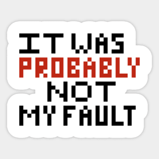 Probably not my fault pixel Sticker